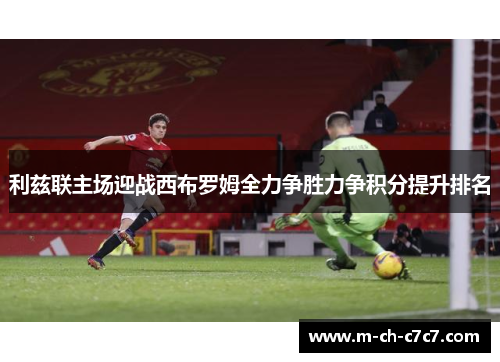 利兹联主场迎战西布罗姆全力争胜力争积分提升排名