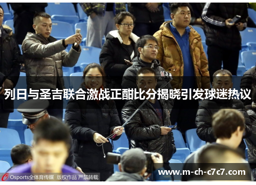 列日与圣吉联合激战正酣比分揭晓引发球迷热议