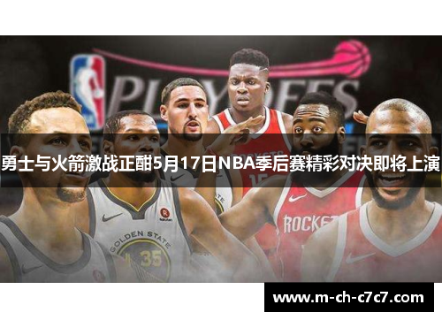 勇士与火箭激战正酣5月17日NBA季后赛精彩对决即将上演