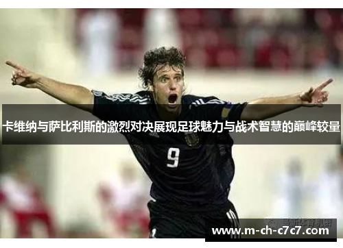 卡维纳与萨比利斯的激烈对决展现足球魅力与战术智慧的巅峰较量